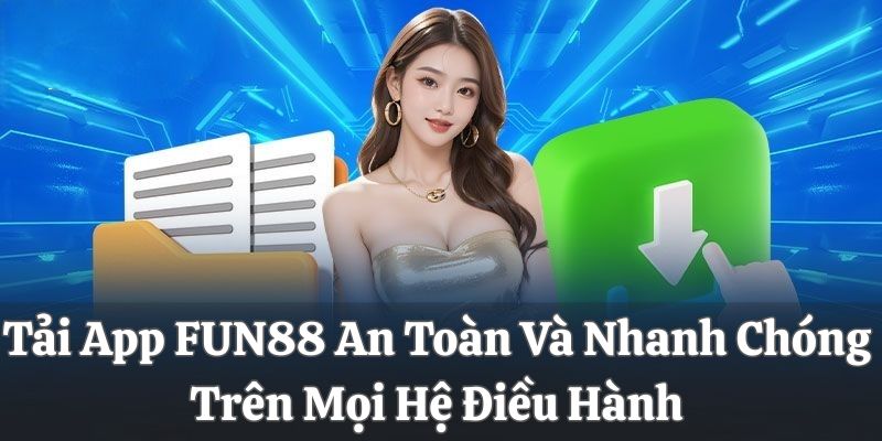 Tải App FUN88 An Toàn Và Nhanh Chóng Trên Mọi Hệ Điều Hành