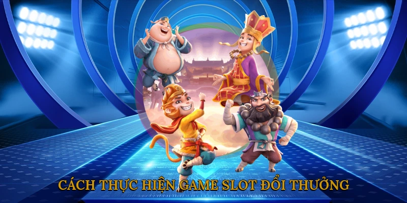 Cách Thực Hiện Game Slot Đổi Thưởng
