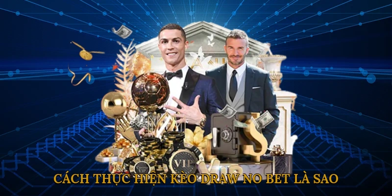 Cách thực hiện kèo Draw No Bet là sao