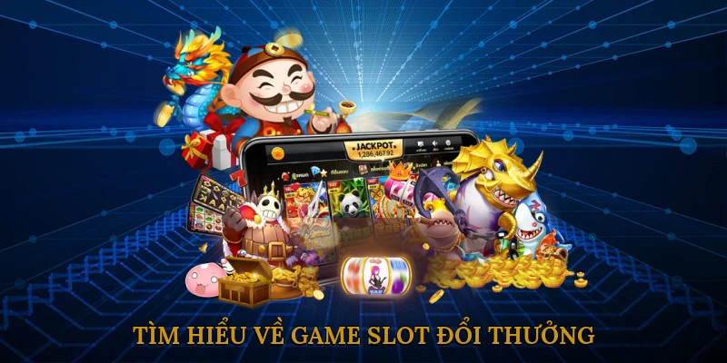 Tìm Hiểu Về Game Slot Đổi Thưởng