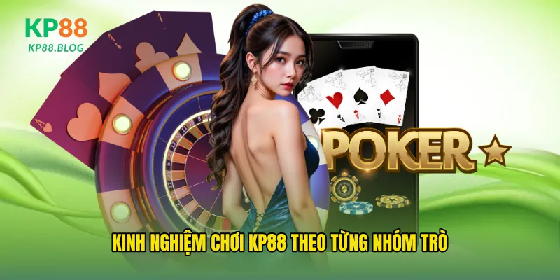 Kinh nghiệm chơi kp88 theo từng nhóm trò