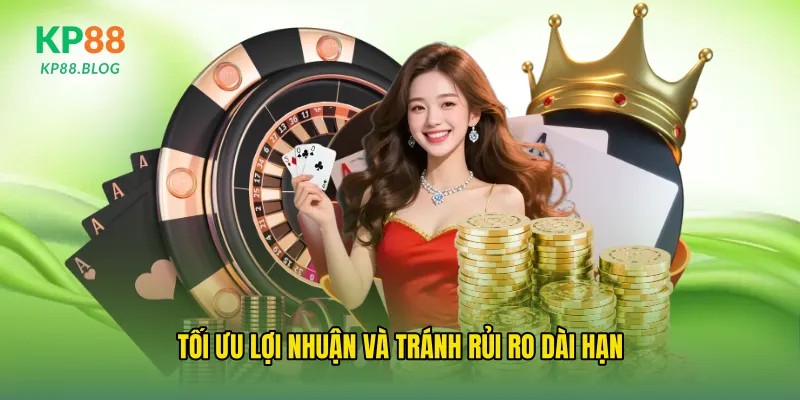 Tối ưu lợi nhuận và tránh rủi ro dài hạn
